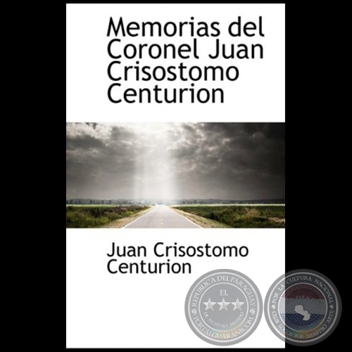 Portal Guaraní MEMORIAS DEL CORONEL JUAN CRISÓSTOMO CENTURIÓN Autor